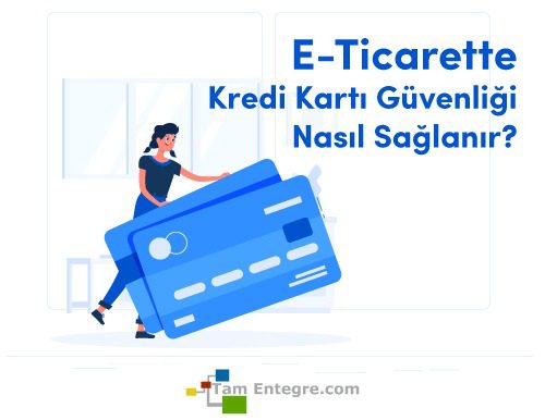 E-Ticarette Kredi Kartı Güvenliği Nasıl Sağlanır?