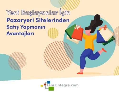 Yeni Başlayanlar İçin Pazaryeri Sitelerinden Satış Yapmanın Avantajları