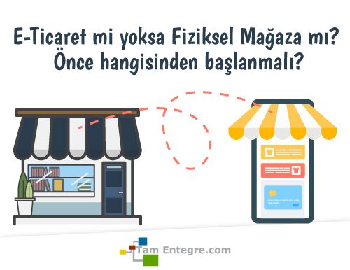 E-Ticaret mi? Yoksa Fiziksel Mağaza mı? Önce Hangisinden Başlanmalı?