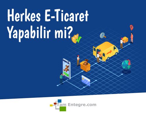 Herkes E-Ticaret Yapabilir mi?