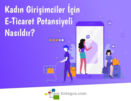 Kadın Girişimciler İçin E-Ticaret Potansiyeli Nasıldır?