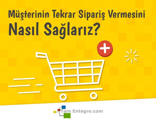 Müşterinin Tekrar Sipariş Vermesini Nasıl Sağlarız?