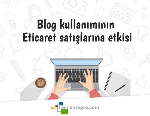 Blog Kullanımının E-Ticaret Satışlarına Etkisi