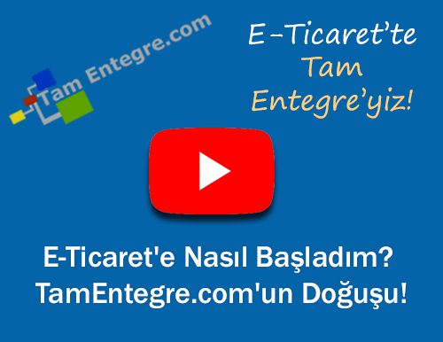 E-Ticaret’e Nasıl Başladım?  TamEntegre.com’un Doğuşu!