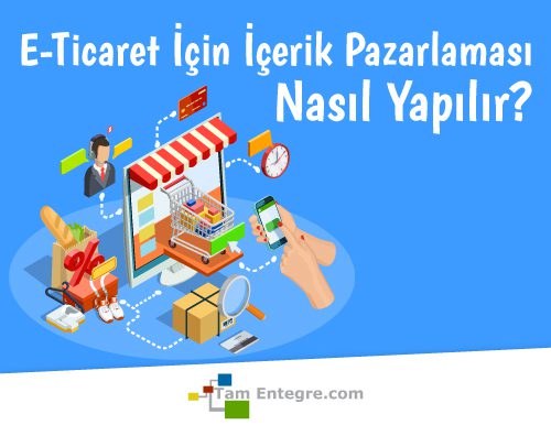 E-Ticaret İçin İçerik Pazarlaması Nasıl Yapılır?