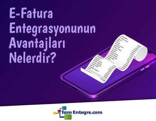 E-Fatura Entegrasyonunun Avantajları Nelerdir?