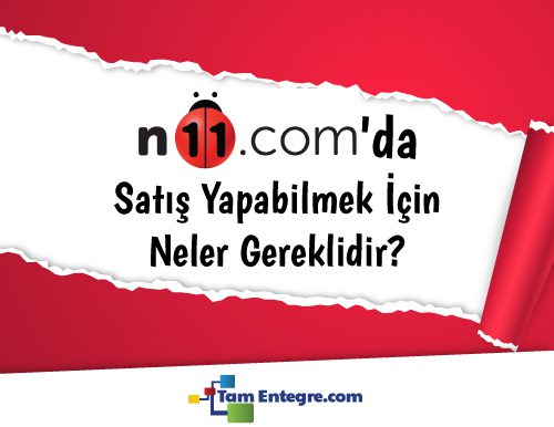 N11’de Satış Yapabilmek İçin Neler Gereklidir?