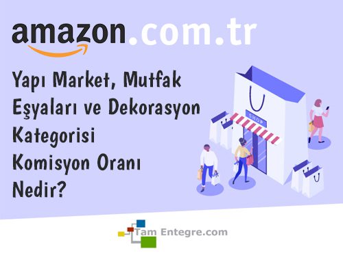 Amazon.com.tr Yapı Market, Mutfak Eşyaları ve Dekorasyon Kategorisi Komisyon Oranı Nedir?