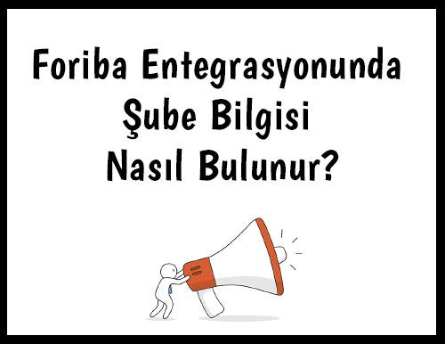 Foriba Entegrasyonunda Şube Bilgisi Nasıl Bulunur?