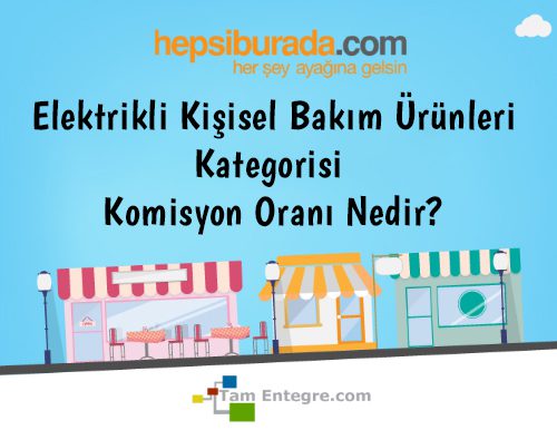 Hepsiburada Elektrikli Kişisel Bakım Ürünleri Kategorisi Komisyon Oranı Nedir?