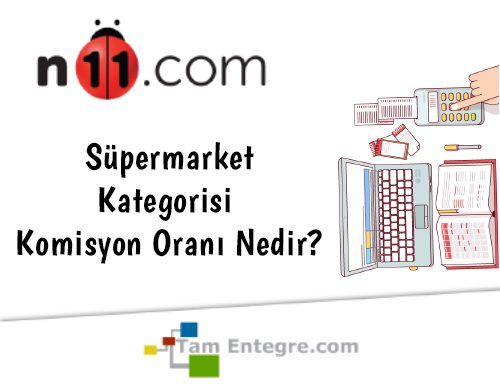 N11 Süpermarket Kategorisi Komisyon Oranı Nedir?