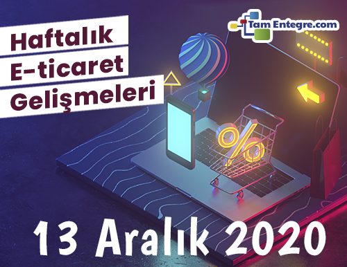 Haftalık E-Ticaret Haberleri (13 Aralık 2020)