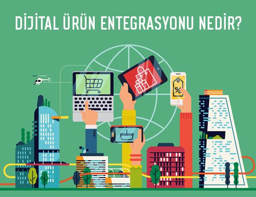 Dijital Ürün Entegrasyonu Nedir?