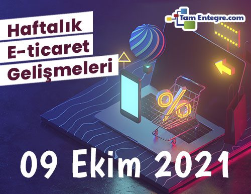 Haftalık E-Ticaret Haberleri (09 Ekim 2021)