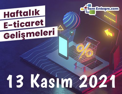 Haftalık E-Ticaret Haberleri (13 Kasım 2021)