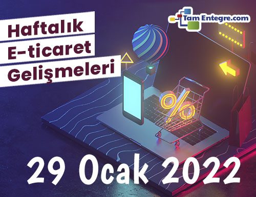 Haftalık E-Ticaret Haberleri (29 Ocak 2022)